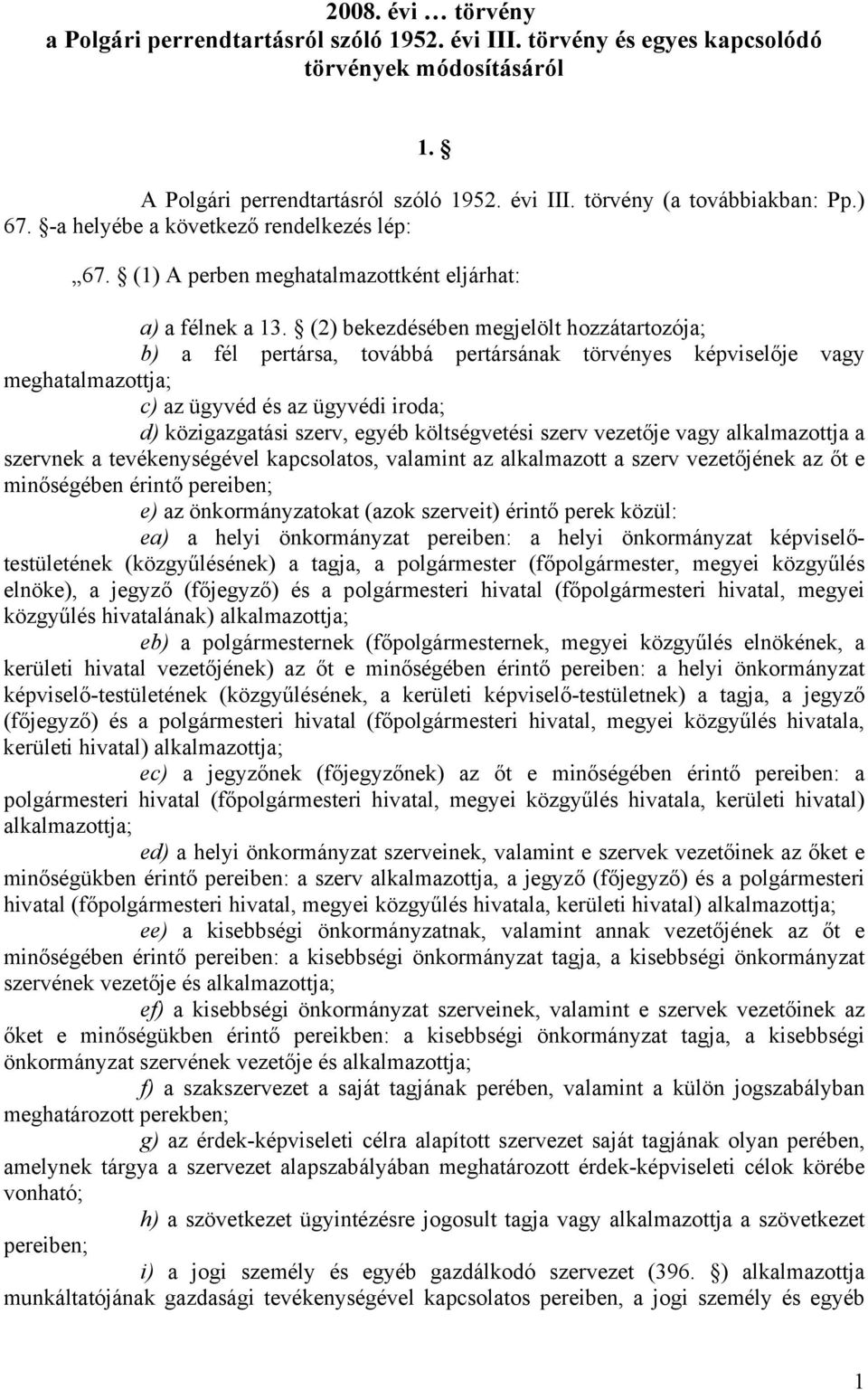 (2) bekezdésében megjelölt hozzátartozója; b) a fél pertársa, továbbá pertársának törvényes képviselője vagy meghatalmazottja; c) az ügyvéd és az ügyvédi iroda; d) közigazgatási szerv, egyéb
