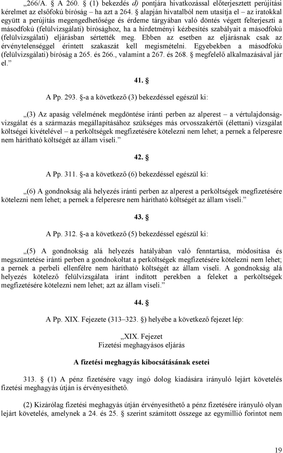 kézbesítés szabályait a másodfokú (felülvizsgálati) eljárásban sértették meg. Ebben az esetben az eljárásnak csak az érvénytelenséggel érintett szakaszát kell megismételni.
