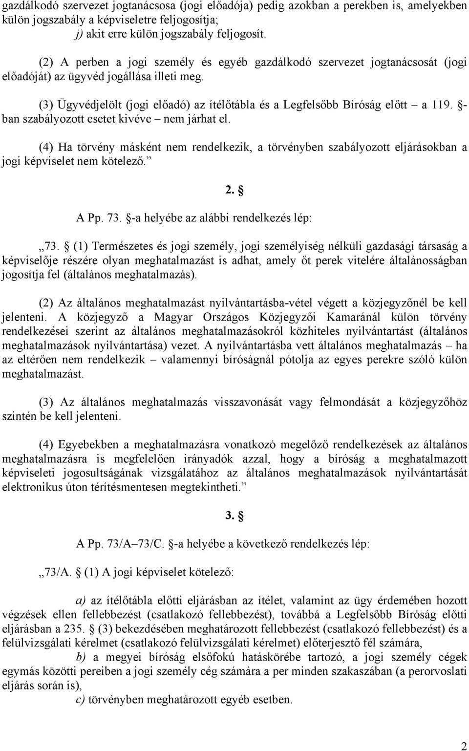 (3) Ügyvédjelölt (jogi előadó) az ítélőtábla és a Legfelsőbb Bíróság előtt a 119. - ban szabályozott esetet kivéve nem járhat el.
