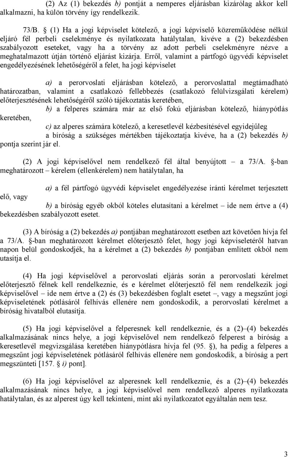 az adott perbeli cselekményre nézve a meghatalmazott útján történő eljárást kizárja.