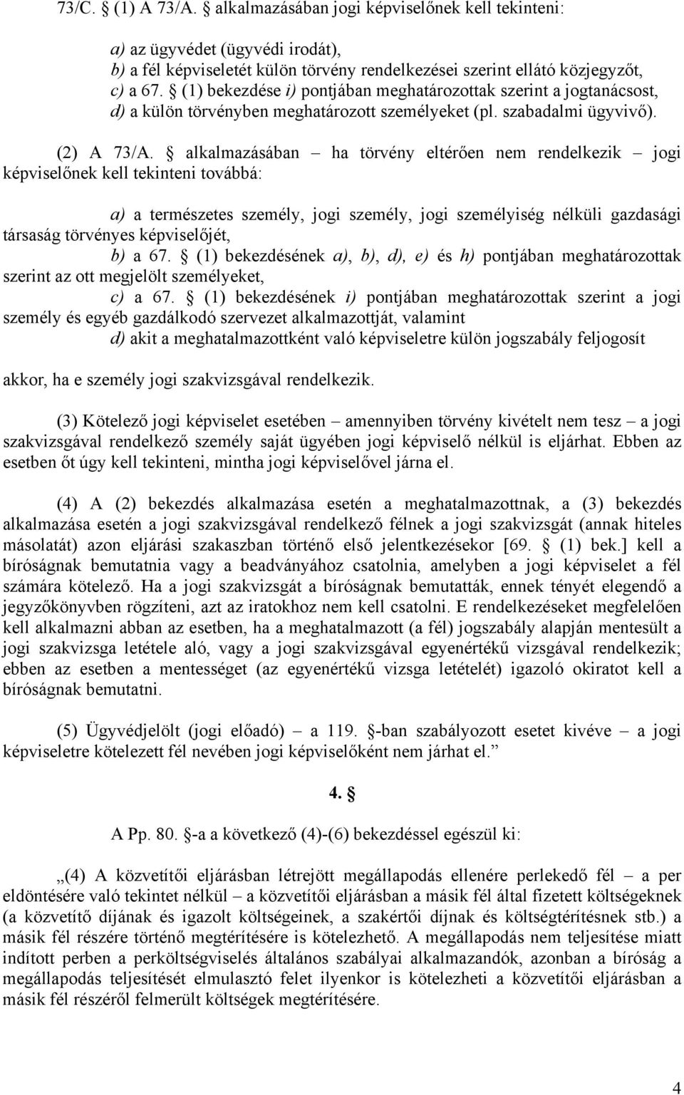 alkalmazásában ha törvény eltérően nem rendelkezik jogi képviselőnek kell tekinteni továbbá: a) a természetes személy, jogi személy, jogi személyiség nélküli gazdasági társaság törvényes