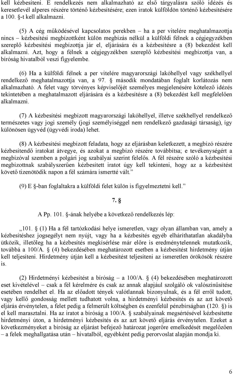 (5) A cég működésével kapcsolatos perekben ha a per vitelére meghatalmazottja nincs kézbesítési megbízottként külön megbízás nélkül a külföldi félnek a cégjegyzékben szereplő kézbesítési megbízottja
