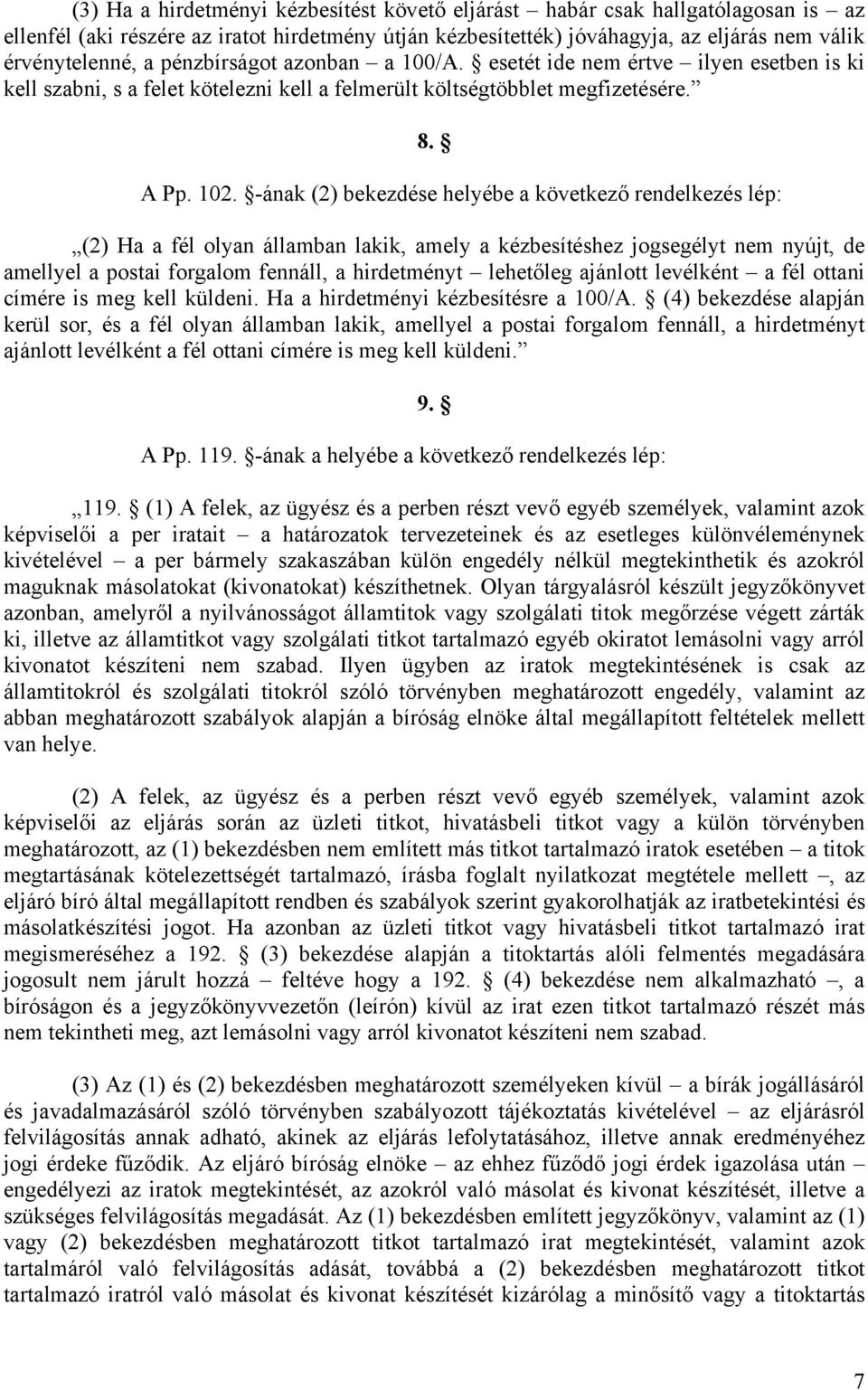 -ának (2) bekezdése helyébe a következő rendelkezés lép: (2) Ha a fél olyan államban lakik, amely a kézbesítéshez jogsegélyt nem nyújt, de amellyel a postai forgalom fennáll, a hirdetményt lehetőleg