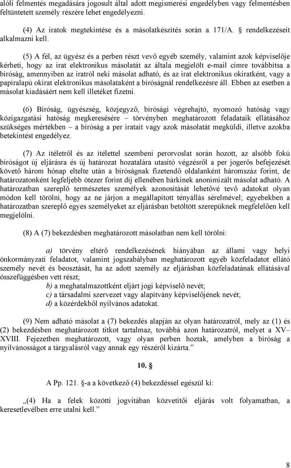 (5) A fél, az ügyész és a perben részt vevő egyéb személy, valamint azok képviselője kérheti, hogy az irat elektronikus másolatát az általa megjelölt e-mail címre továbbítsa a bíróság, amennyiben az