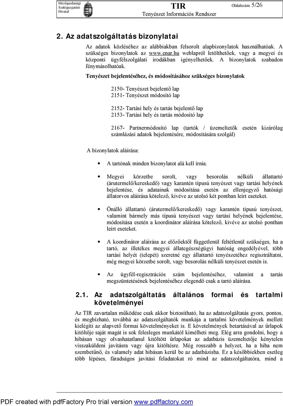 Tenyészet bejelentéséhez, és módosításához szükséges bizonylatok 2150- Tenyészet bejelentő lap 2151- Tenyészet módosító lap 2152- Tartási hely és tartás bejelentő lap 2153- Tartási hely és tartás