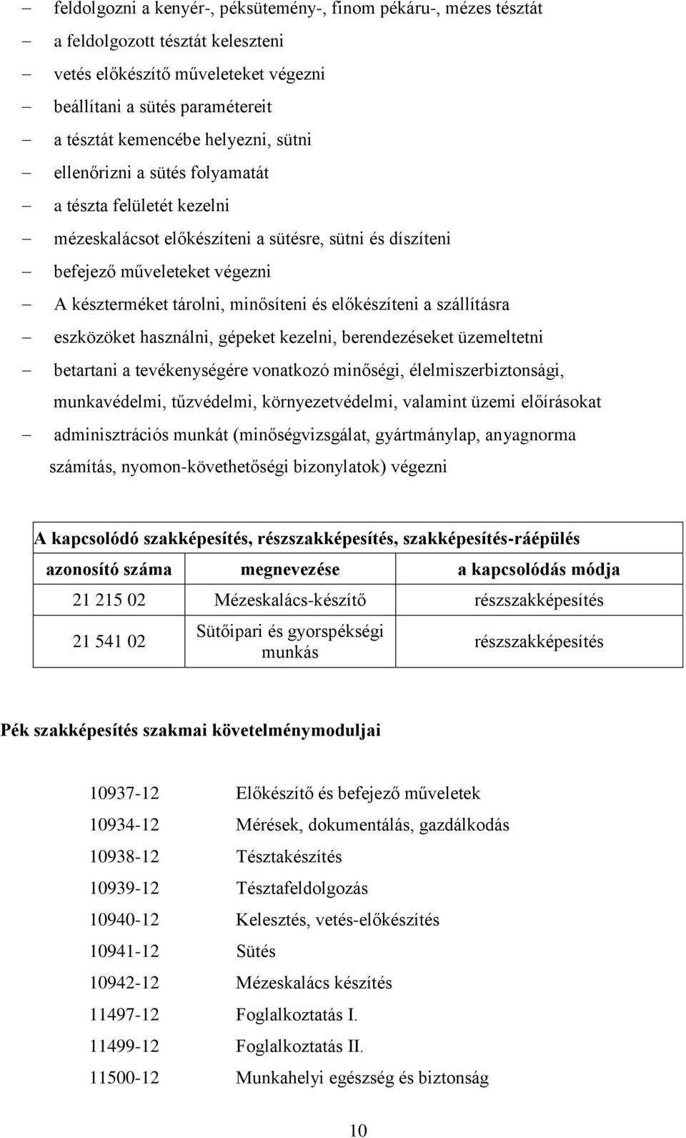 előkészíteni a szállításra eszközöket használni, gépeket kezelni, berendezéseket üzemeltetni betartani a tevékenységére vonatkozó minőségi, élelmiszerbiztonsági, munkavédelmi, tűzvédelmi,