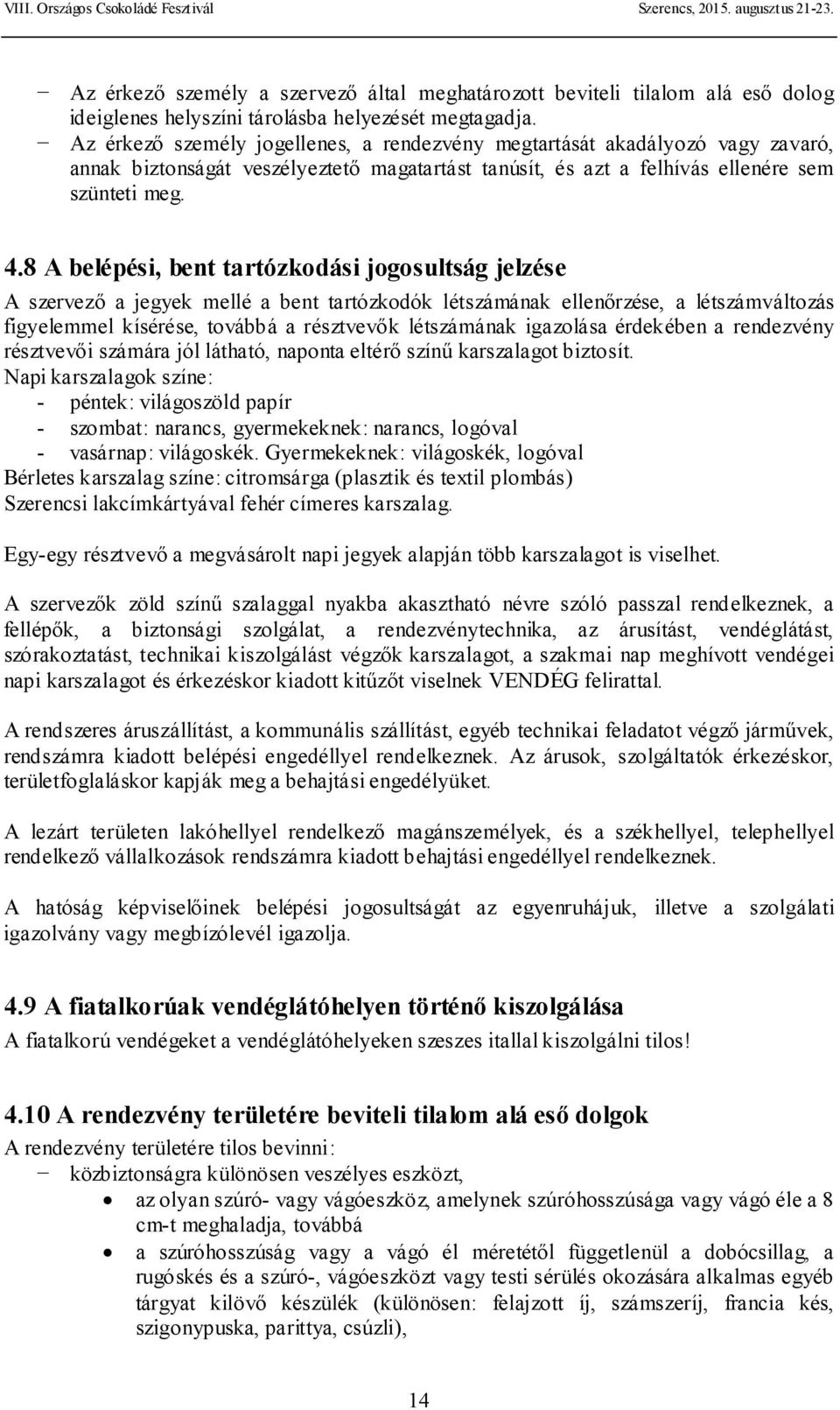 8 A belépési, bent tartózkodási jogosultság jelzése A szervező a jegyek mellé a bent tartózkodók létszámának ellenőrzése, a létszámváltozás figyelemmel kísérése, továbbá a résztvevők létszámának