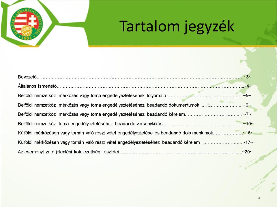 ..... ~6~ Belföldi nemzetközi mérkőzés vagy torna engedélyeztetéséhez beadandó kérelem...~7~ Belföldi nemzetközi torna engedélyeztetéséhez beadandó versenykiírás.