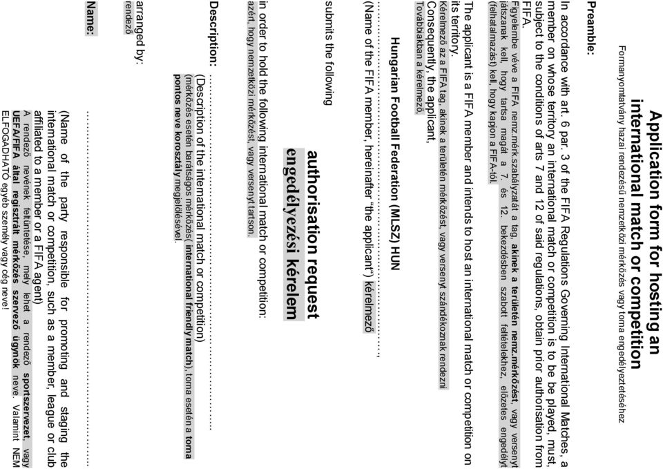 said regulations, obtain prior authorisation from FIFA. Figyelembe véve a FIFA nemz.mérk.szabályzatát a tag, akinek a területén nemz.mérkőzést, vagy versenyt játszanak kell, hogy tartsa magát a 7.