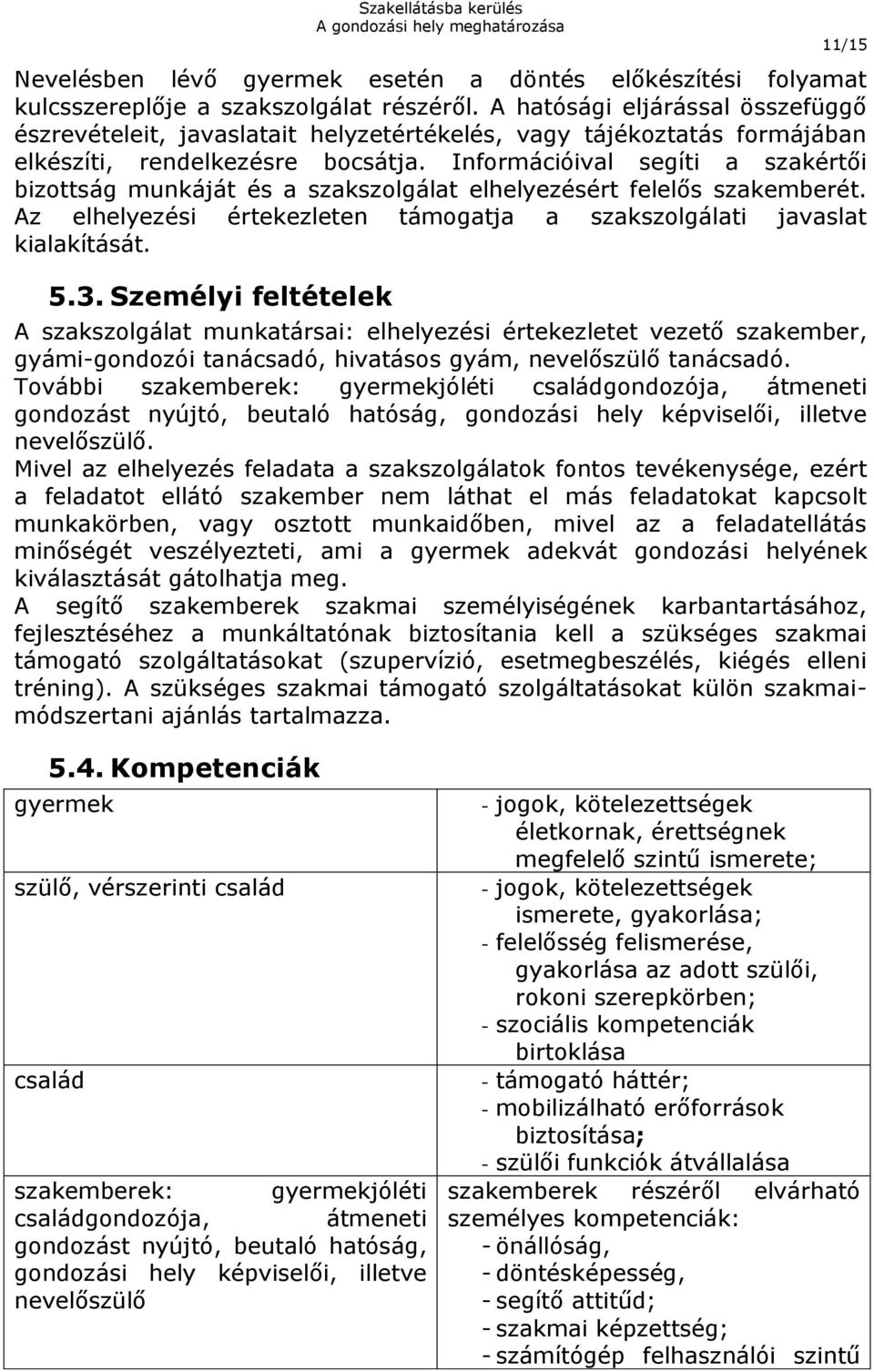 Információival segíti a szakértői bizottság munkáját és a szakszolgálat elhelyezésért felelős szakemberét. Az elhelyezési értekezleten támogatja a szakszolgálati javaslat kialakítását. 5.3.