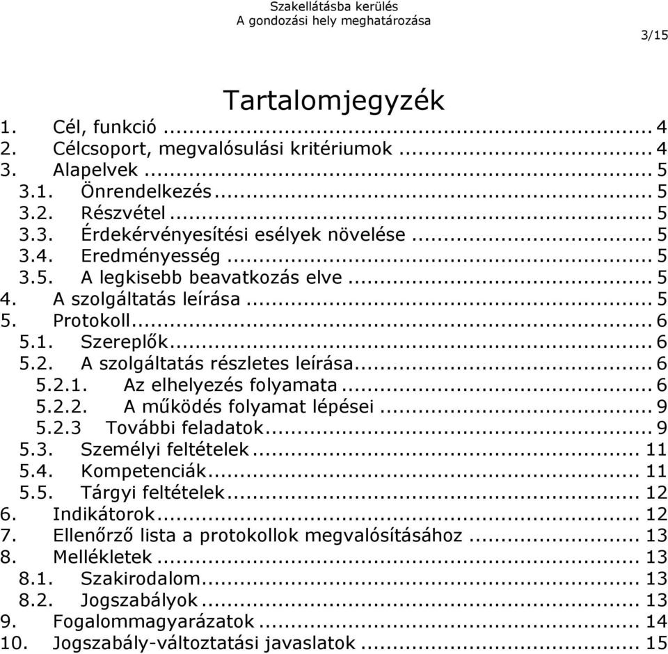 .. 6 5.2.2. A működés folyamat lépései... 9 5.2.3 További feladatok... 9 5.3. Személyi feltételek... 11 5.4. Kompetenciák... 11 5.5. Tárgyi feltételek... 12 6. Indikátorok... 12 7.