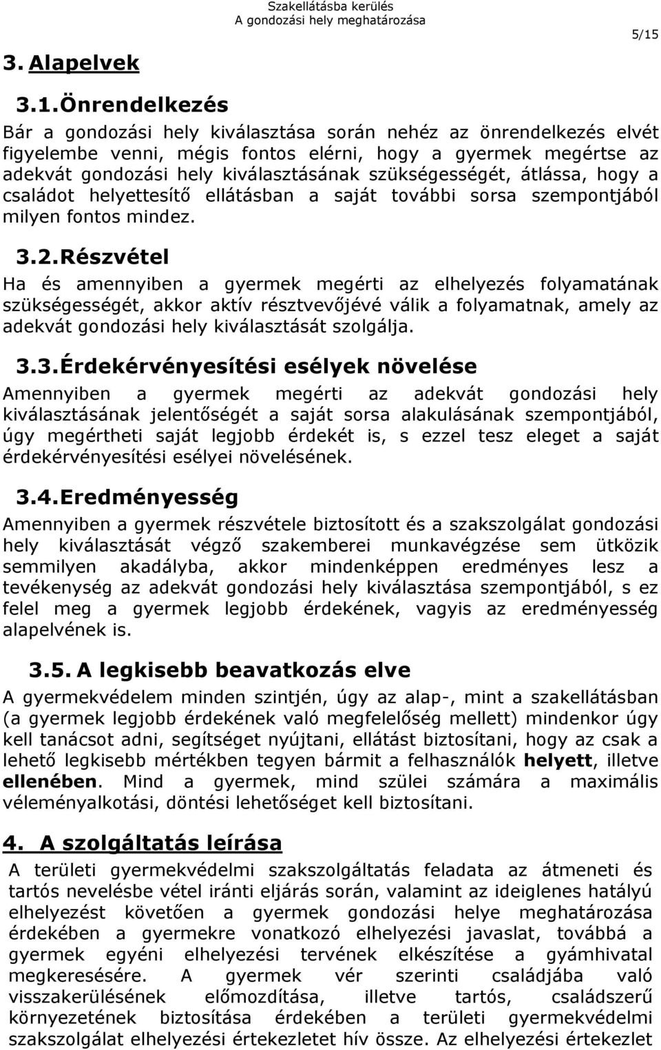 szükségességét, átlássa, hogy a családot helyettesítő ellátásban a saját további sorsa szempontjából milyen fontos mindez. 3.2.