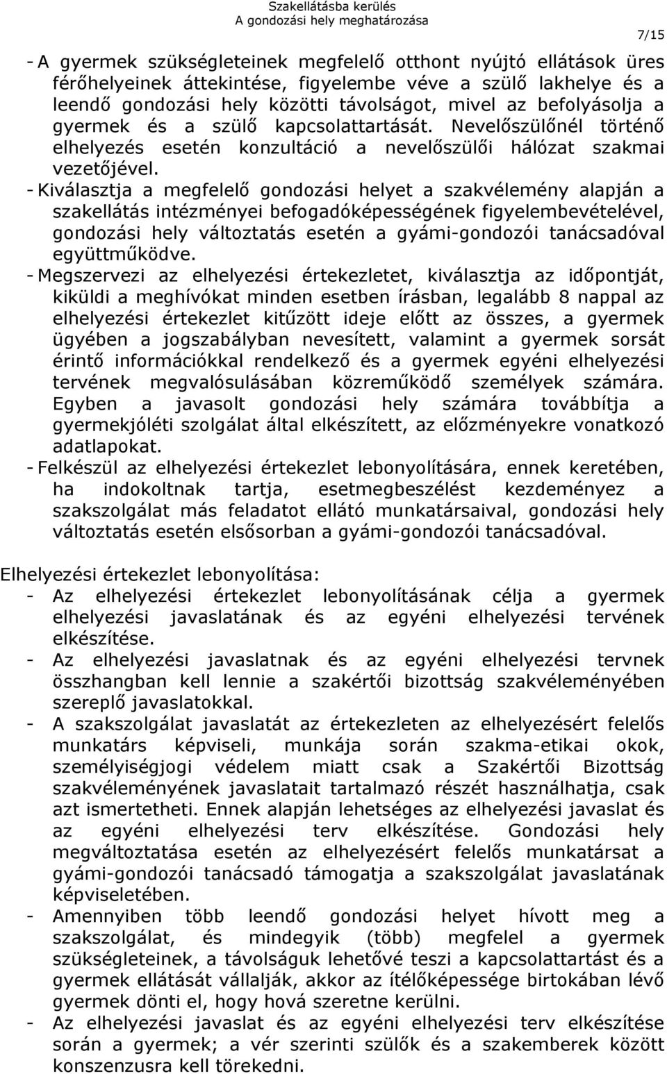 - Kiválasztja a megfelelő gondozási helyet a szakvélemény alapján a szakellátás intézményei befogadóképességének figyelembevételével, gondozási hely változtatás esetén a gyámi-gondozói tanácsadóval