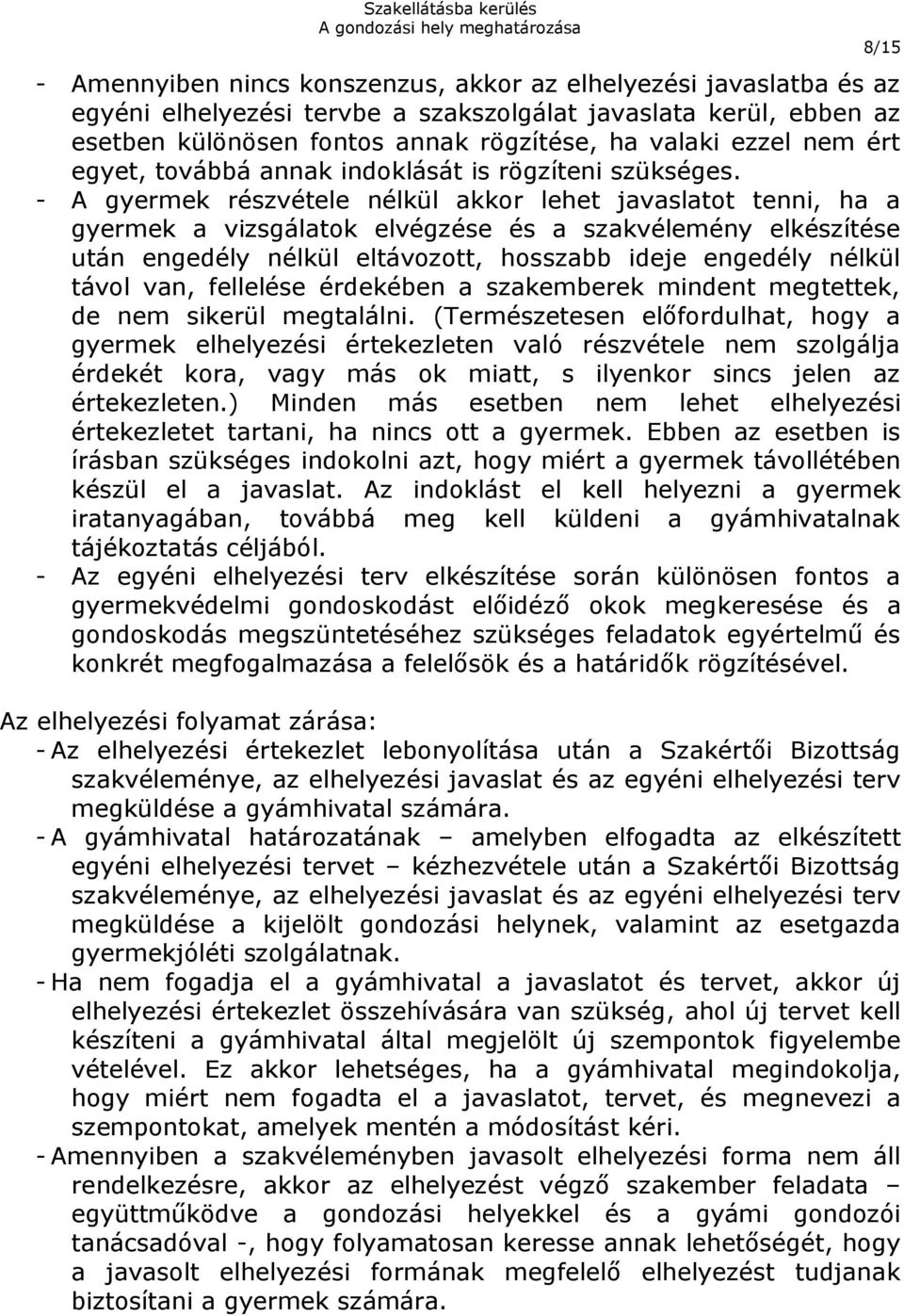 - A gyermek részvétele nélkül akkor lehet javaslatot tenni, ha a gyermek a vizsgálatok elvégzése és a szakvélemény elkészítése után engedély nélkül eltávozott, hosszabb ideje engedély nélkül távol