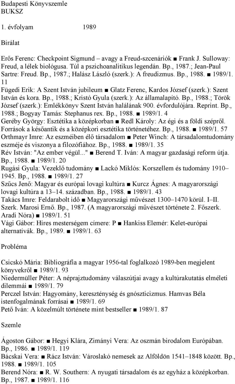 ): Az államalapító. Bp., 1988.; Török József (szerk.): Emlékkönyv Szent István halálának 900. évfordulójára. Reprint. Bp., 1988.; Bogyay Tamás: Stephanus rex. Bp., 1988. 1989/1.