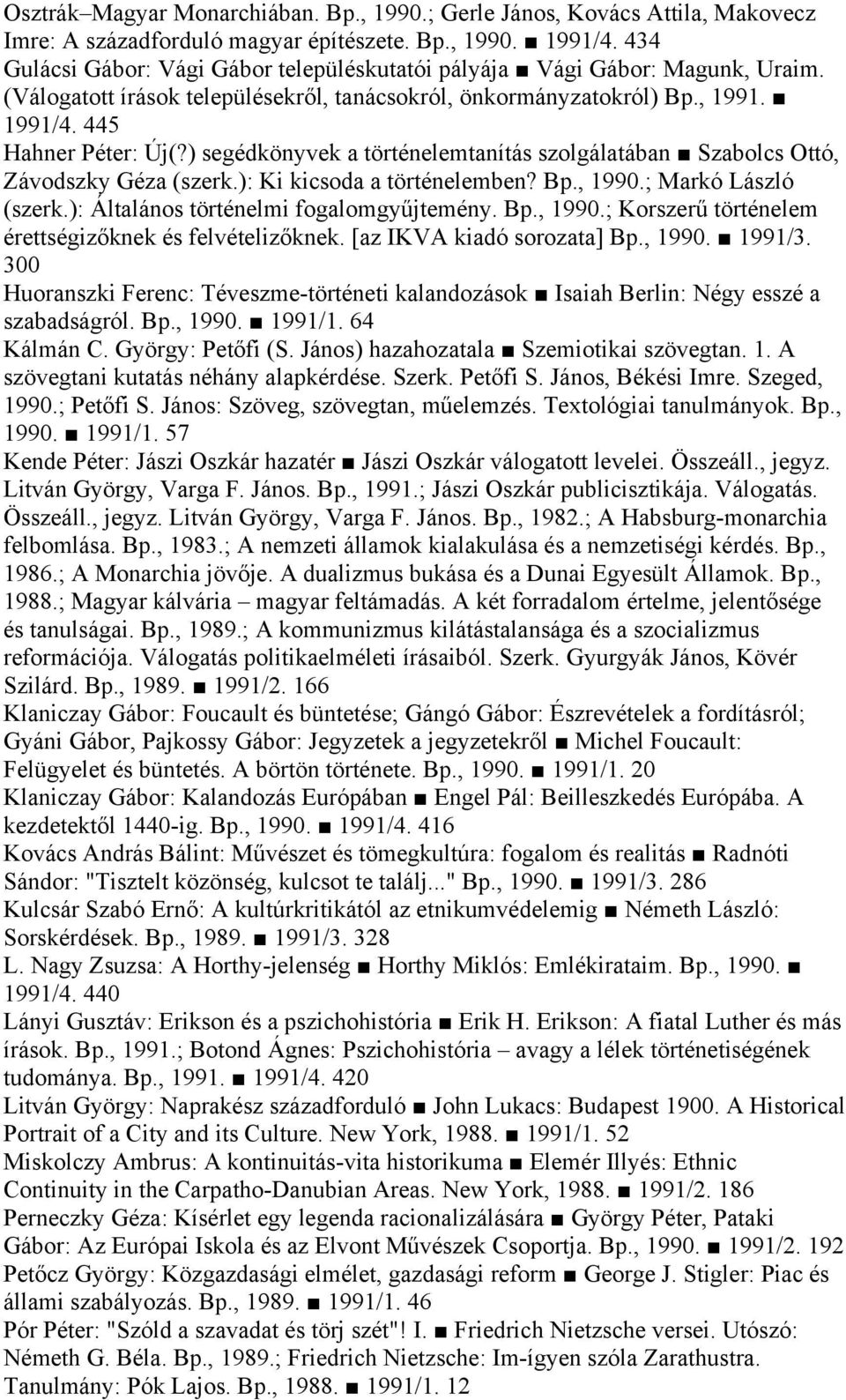 ) segédkönyvek a történelemtanítás szolgálatában Szabolcs Ottó, Závodszky Géza (szerk.): Ki kicsoda a történelemben? Bp., 1990.; Markó László (szerk.): Általános történelmi fogalomgyűjtemény. Bp., 1990.; Korszerű történelem érettségizőknek és felvételizőknek.