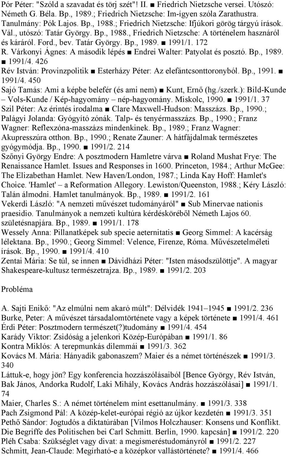 Várkonyi Ágnes: A második lépés Endrei Walter: Patyolat és posztó. Bp., 1989. 1991/4. 426 Rév István: Provinzpolitik Esterházy Péter: Az elefántcsonttoronyból. Bp., 1991. 1991/4. 450 Sajó Tamás: Ami a képbe belefér (és ami nem) Kunt, Ernő (hg.