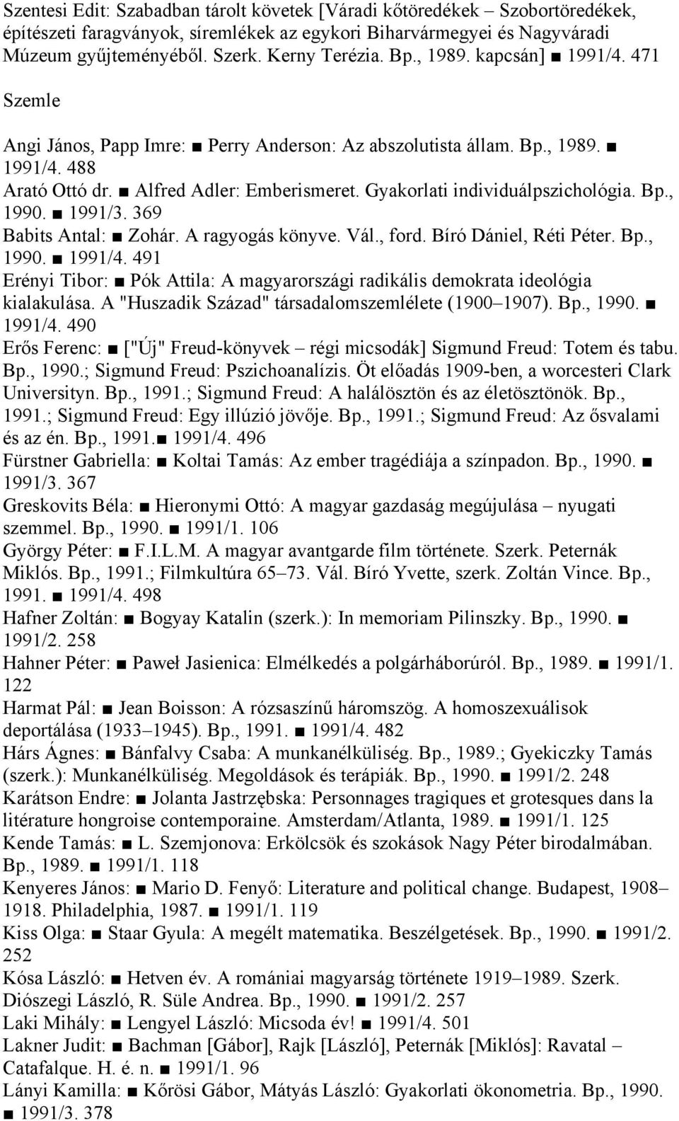 Bp., 1990. 1991/3. 369 Babits Antal: Zohár. A ragyogás könyve. Vál., ford. Bíró Dániel, Réti Péter. Bp., 1990. 1991/4.