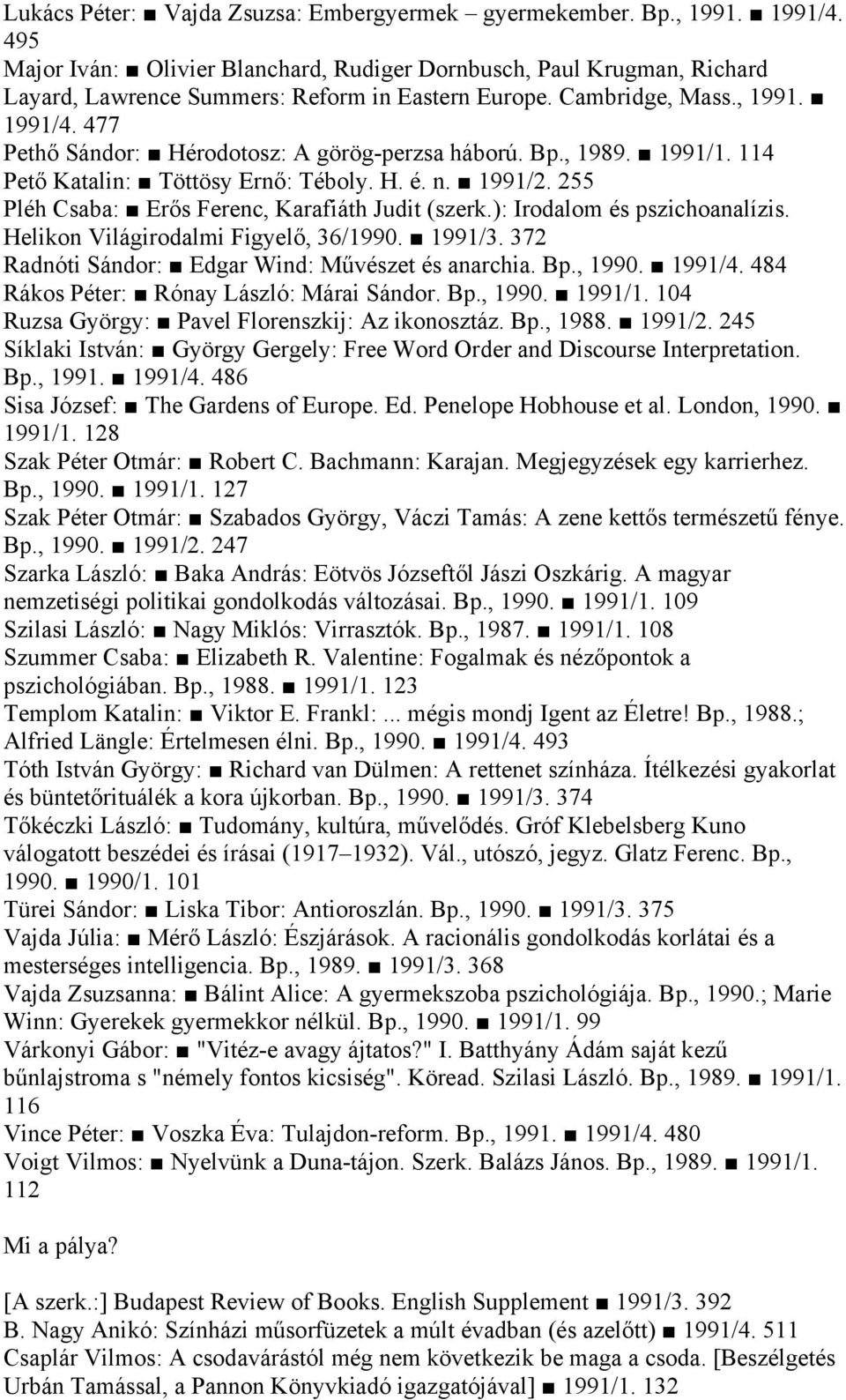 477 Pethő Sándor: Hérodotosz: A görög-perzsa háború. Bp., 1989. 1991/1. 114 Pető Katalin: Töttösy Ernő: Téboly. H. é. n. 1991/2. 255 Pléh Csaba: Erős Ferenc, Karafiáth Judit (szerk.
