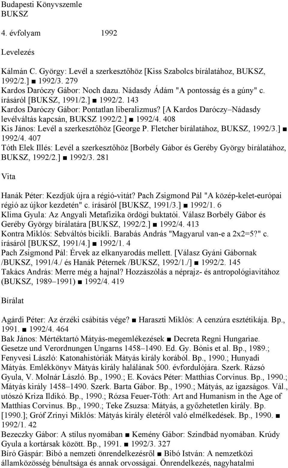408 Kis János: Levél a szerkesztőhöz [George P. Fletcher bírálatához, BUKSZ, 1992/3.] 1992/4. 407 Tóth Elek Illés: Levél a szerkesztőhöz [Borbély Gábor és Geréby György bírálatához, BUKSZ, 1992/2.