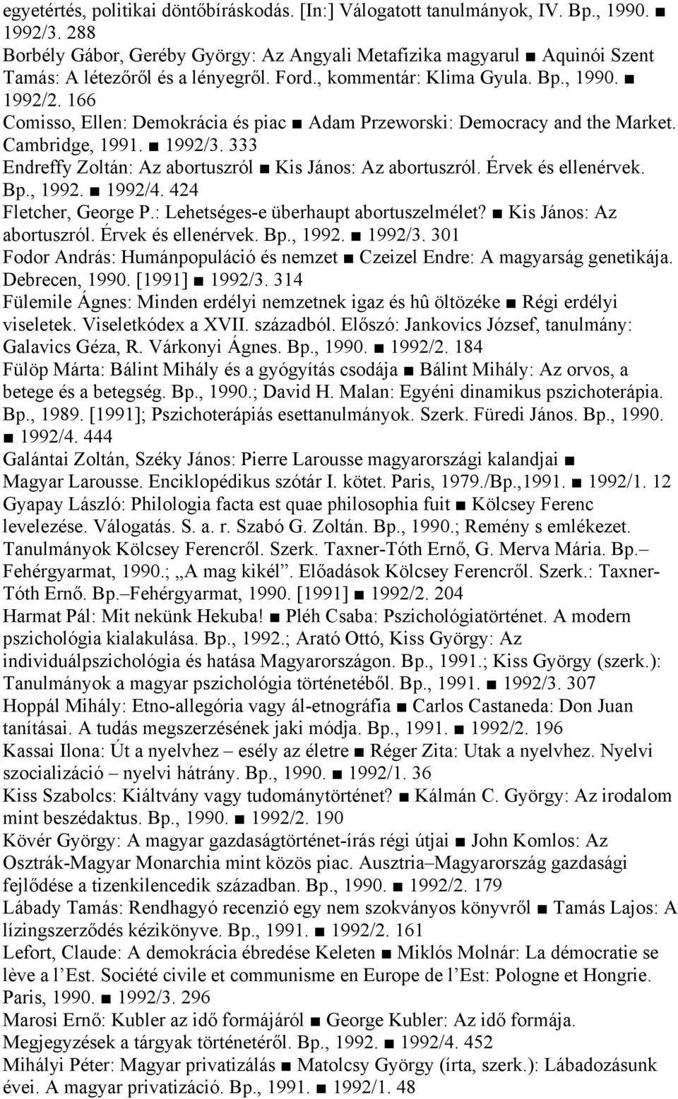 166 Comisso, Ellen: Demokrácia és piac Adam Przeworski: Democracy and the Market. Cambridge, 1991. 1992/3. 333 Endreffy Zoltán: Az abortuszról Kis János: Az abortuszról. Érvek és ellenérvek. Bp.