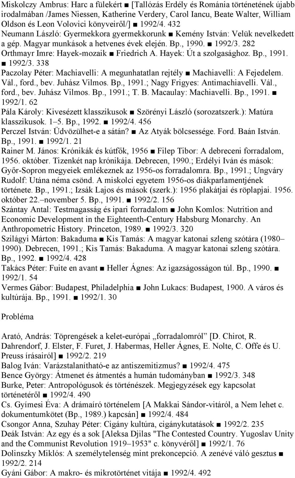 Hayek: Út a szolgasághoz. Bp., 1991. 1992/3. 338 Paczolay Péter: Machiavelli: A megunhatatlan rejtély Machiavelli: A Fejedelem. Vál., ford., bev. Juhász Vilmos. Bp., 1991.; Nagy Frigyes: Antimachiavelli.