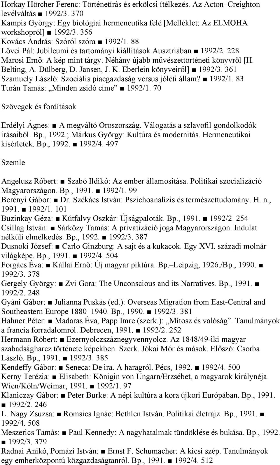 Dülberg, D. Jansen, J. K. Eberlein könyveiről] 1992/3. 361 Szamuely László: Szociális piacgazdaság versus jóléti állam? 1992/1. 83 Turán Tamás: Minden zsidó címe 1992/1.