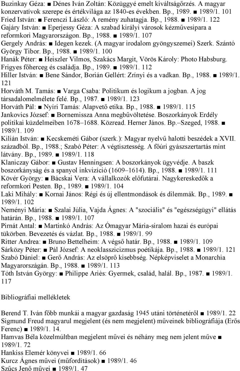 (A magyar irodalom gyöngyszemei) Szerk. Szántó György Tibor. Bp., 1988. 1989/1. 100 Hanák Péter: Heiszler Vilmos, Szakács Margit, Vörös Károly: Photo Habsburg. Frigyes főherceg és családja. Bp., 1989.