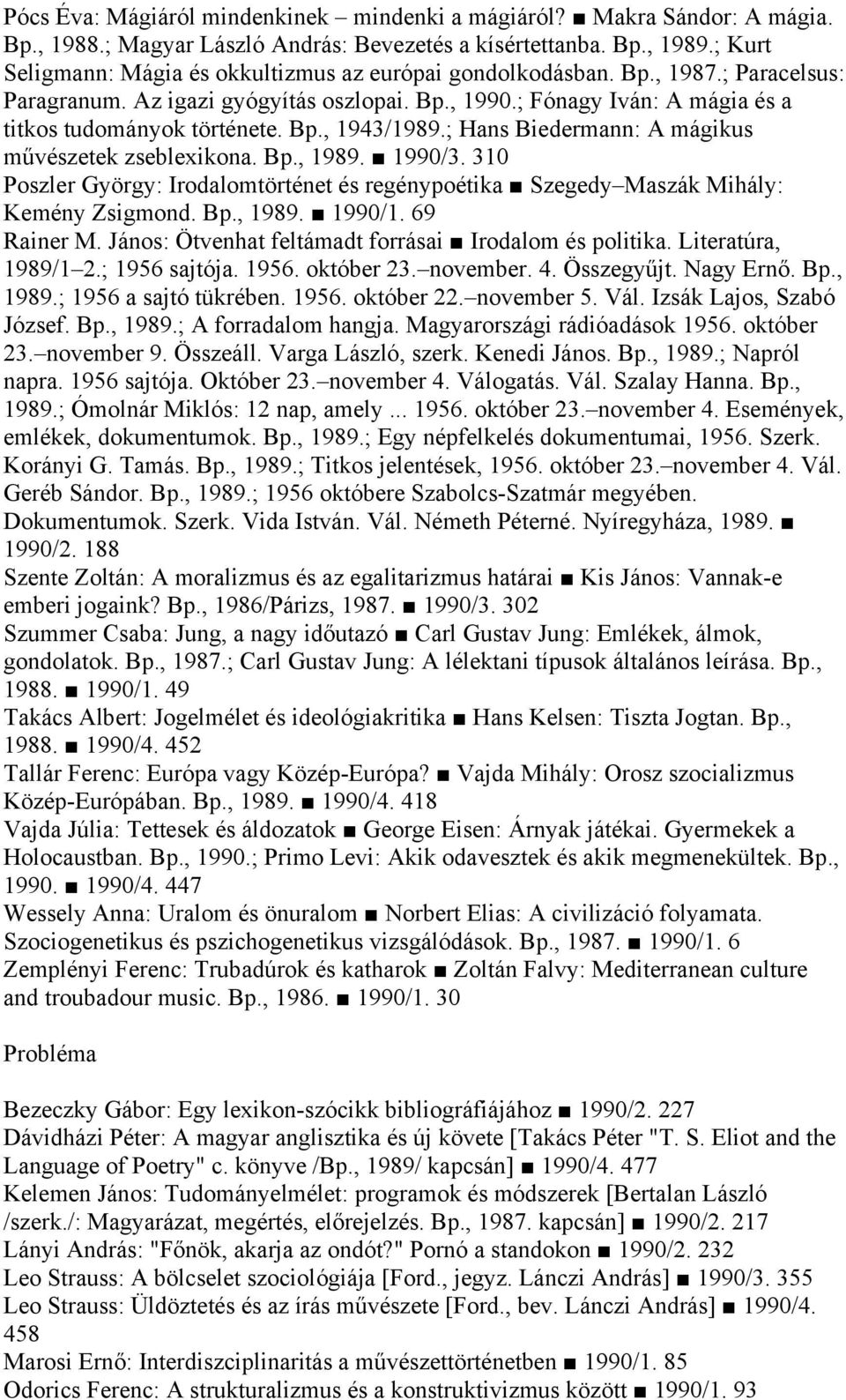Bp., 1943/1989.; Hans Biedermann: A mágikus művészetek zseblexikona. Bp., 1989. 1990/3. 310 Poszler György: Irodalomtörténet és regénypoétika Szegedy Maszák Mihály: Kemény Zsigmond. Bp., 1989. 1990/1.