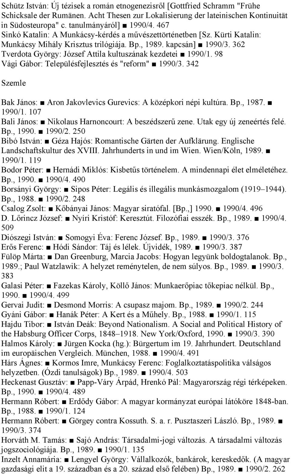 362 Tverdota György: József Attila kultuszának kezdetei 1990/1. 98 Vági Gábor: Településfejlesztés és "reform" 1990/3. 342 Szemle Bak János: Aron Jakovlevics Gurevics: A középkori népi kultúra. Bp.