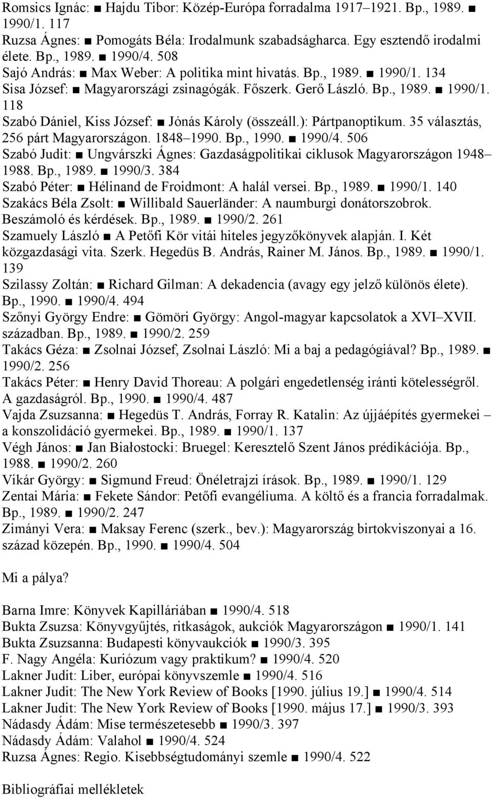 ): Pártpanoptikum. 35 választás, 256 párt Magyarországon. 1848 1990. Bp., 1990. 1990/4. 506 Szabó Judit: Ungvárszki Ágnes: Gazdaságpolitikai ciklusok Magyarországon 1948 1988. Bp., 1989. 1990/3.