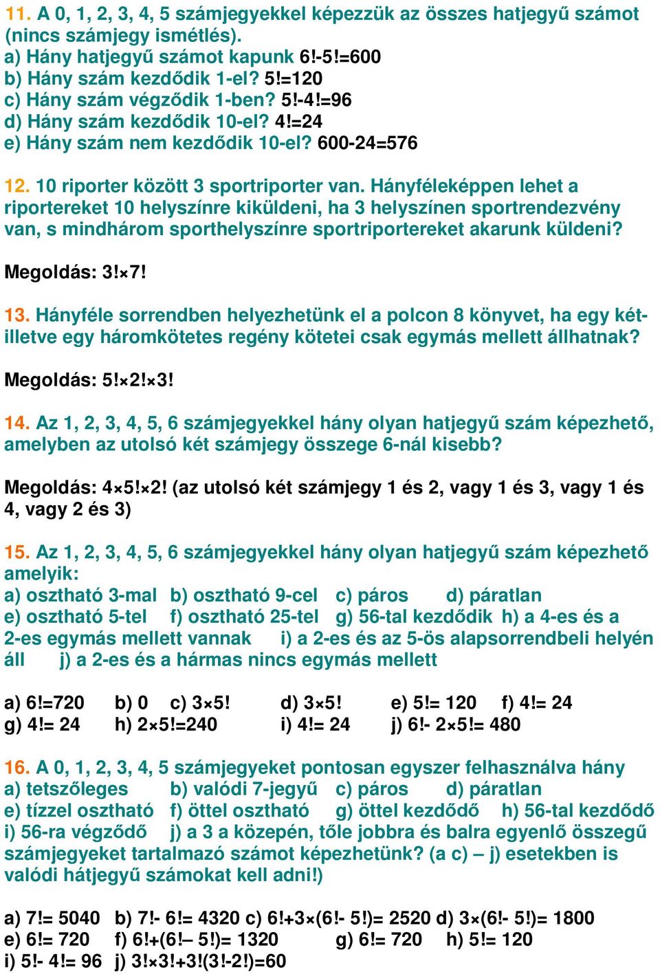 Hányféleképpen lehet a riportereket 10 helyszínre kiküldeni, ha 3 helyszínen sportrendezvény van, s mindhárom sporthelyszínre sportriportereket akarunk küldeni? Megoldás: 3! 7! 13.