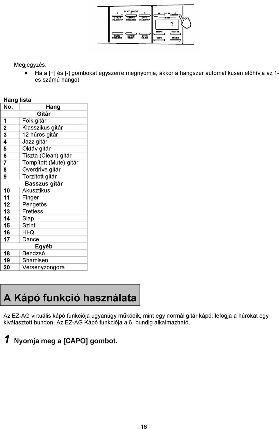 Basszus gitár 10 Akusztikus 11 Finger 12 Pengetős 13 Fretless 14 Slap 15 Szinti 16 Hi-Q 17 Dance Egyéb 18 Bendzsó 19 Shamisen 20 Versenyzongora A Kápó funkció használata