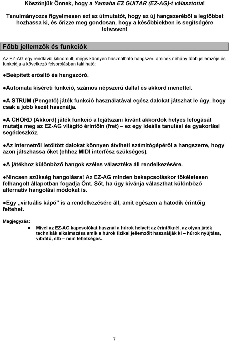 Főbb jellemzők és funkciók Az EZ-AG egy rendkívül kifinomult, mégis könnyen használható hangszer, aminek néhány főbb jellemzője és funkciója a következő felsorolásban található: Beépített erősítő és