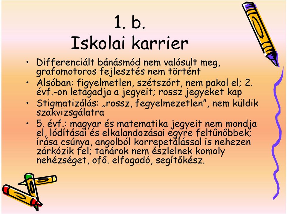 -on letagadja a jegyeit; rossz jegyeket kap Stigmatizálás: rossz, fegyelmezetlen, nem küldik szakvizsgálatra 5. évf.