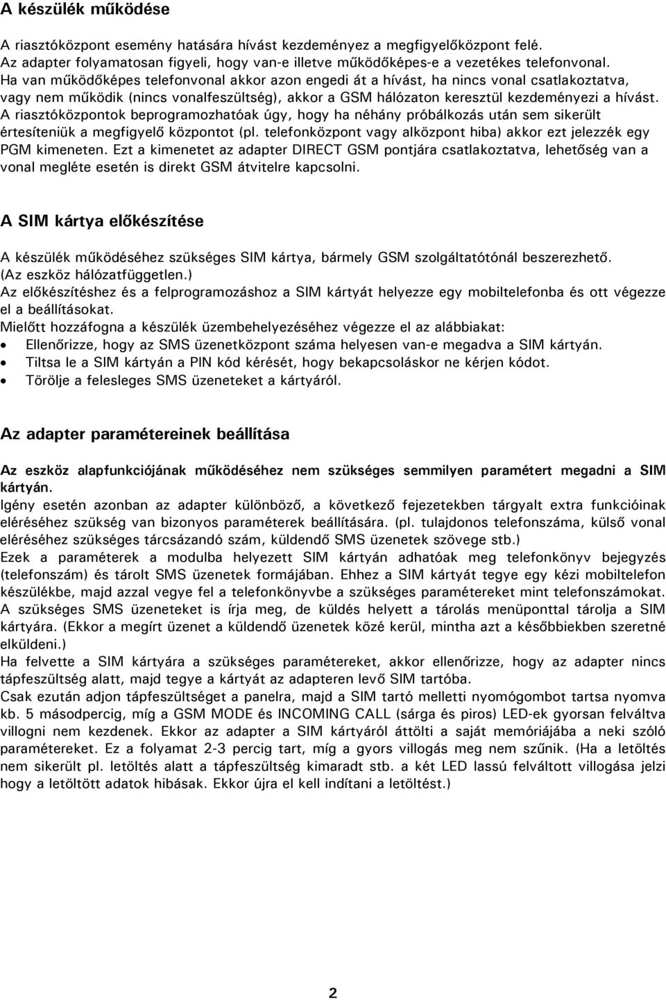 A riasztóközpontok beprogramozhatóak úgy, hogy ha néhány próbálkozás után sem sikerült értesíteniük a megfigyelő központot (pl.