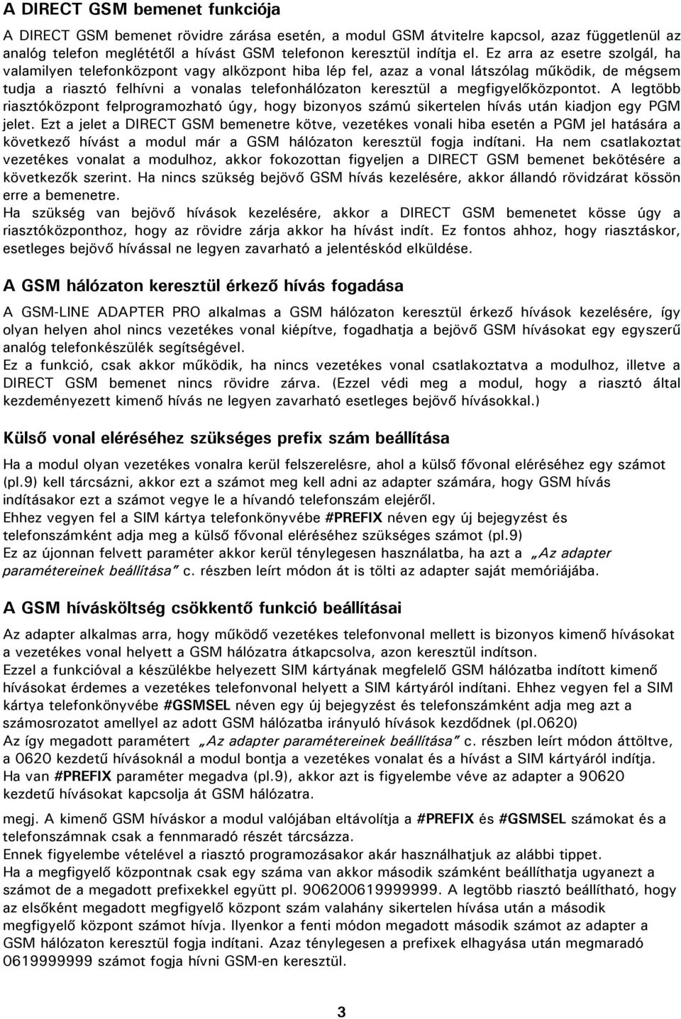 megfigyelőközpontot. A legtöbb riasztóközpont felprogramozható úgy, hogy bizonyos számú sikertelen hívás után kiadjon egy PGM jelet.