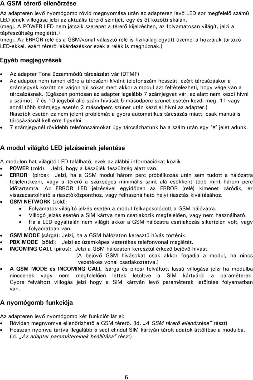 Az ERROR relé és a GSM/vonal választó relé is fizikailag együtt üzemel a hozzájuk tartozó LED-ekkel, ezért térerő lekérdezéskor ezek a relék is meghúznak.