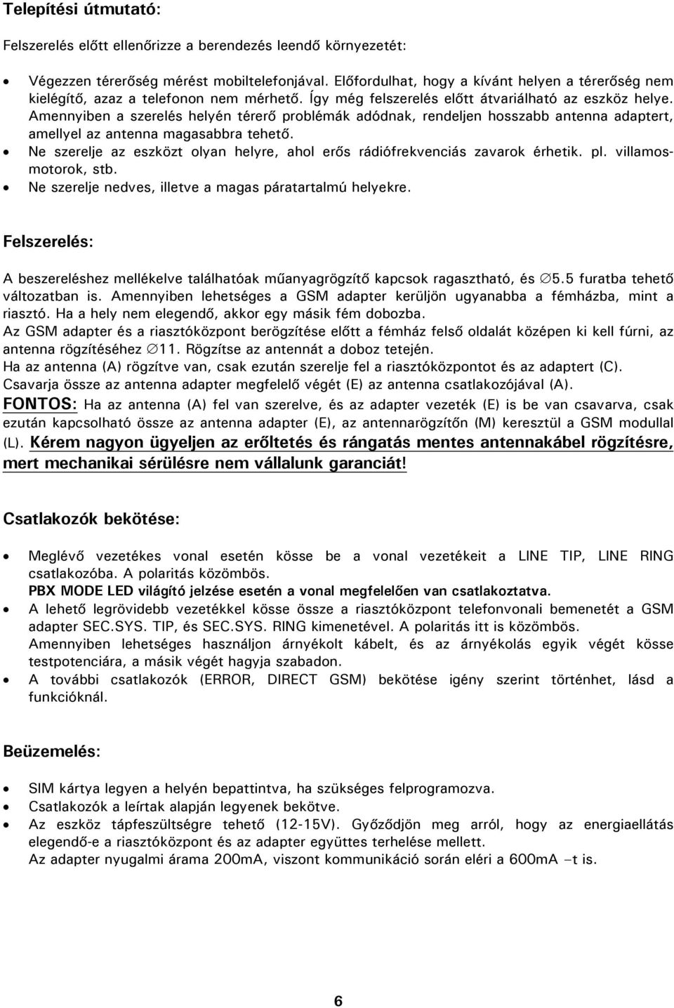 Amennyiben a szerelés helyén térerő problémák adódnak, rendeljen hosszabb antenna adaptert, amellyel az antenna magasabbra tehető.