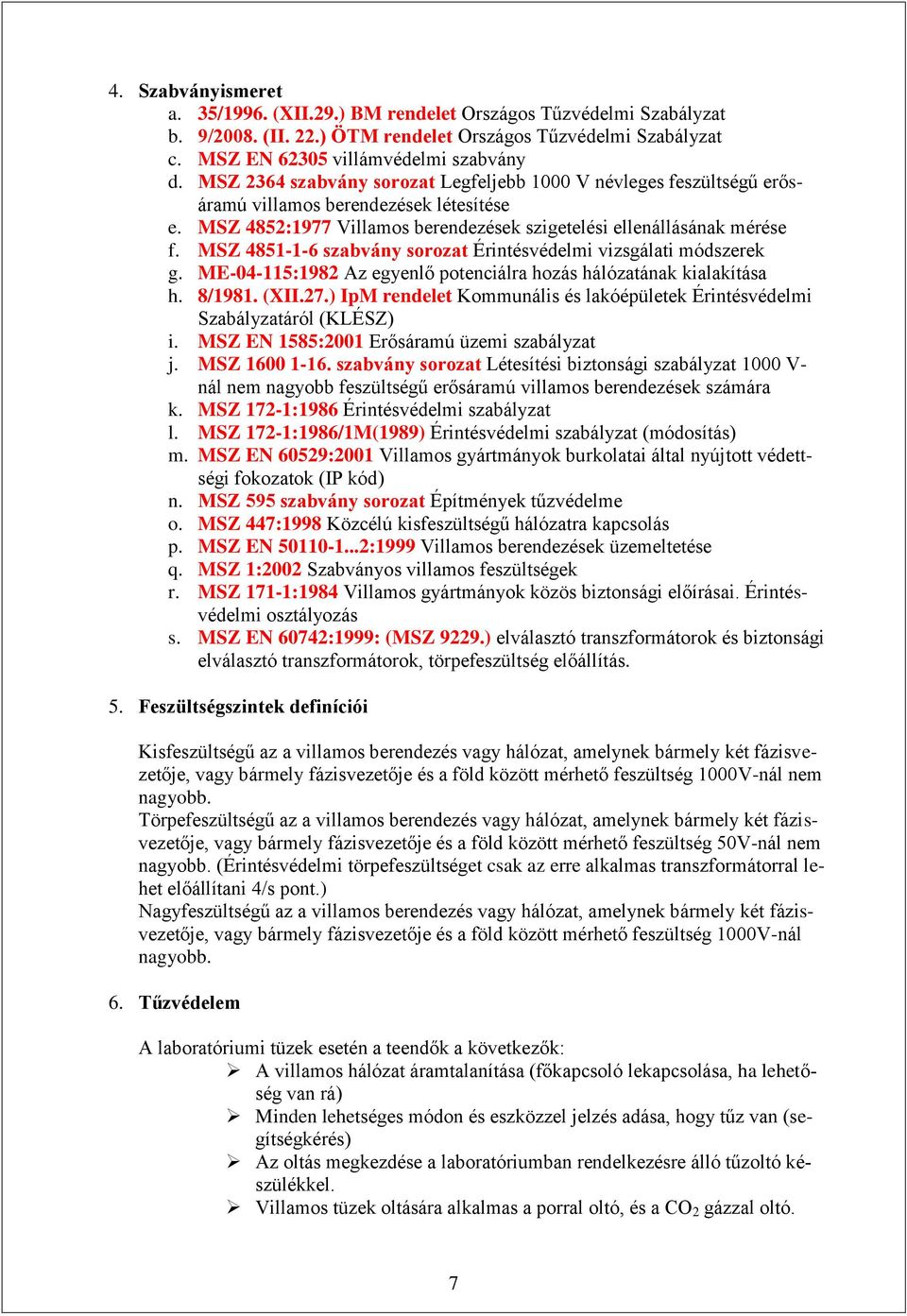 MSZ 4851-1-6 szabvány sorozat Érintésvédelmi vizsgálati módszerek g. ME-04-115:1982 Az egyenlő potenciálra hozás hálózatának kialakítása h. 8/1981. (XII.27.
