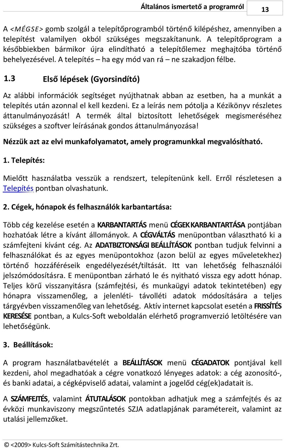 3 Első lépések (Gyorsindító) Az alábbi információk segítséget nyújthatnak abban az esetben, ha a munkát a telepítés után azonnal el kell kezdeni.