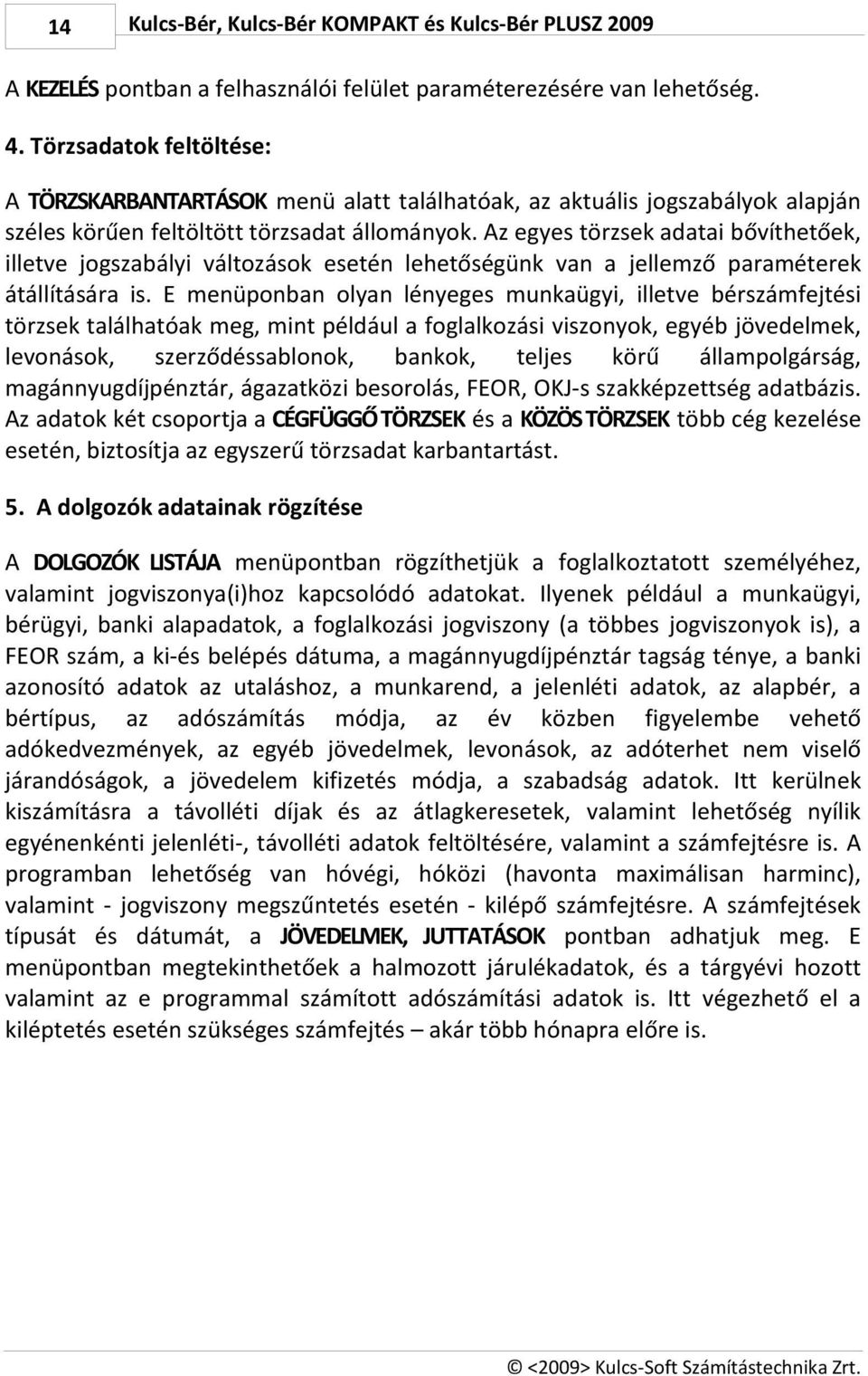 Az egyes törzsek adatai bővíthetőek, illetve jogszabályi változások esetén lehetőségünk van a jellemző paraméterek átállítására is.