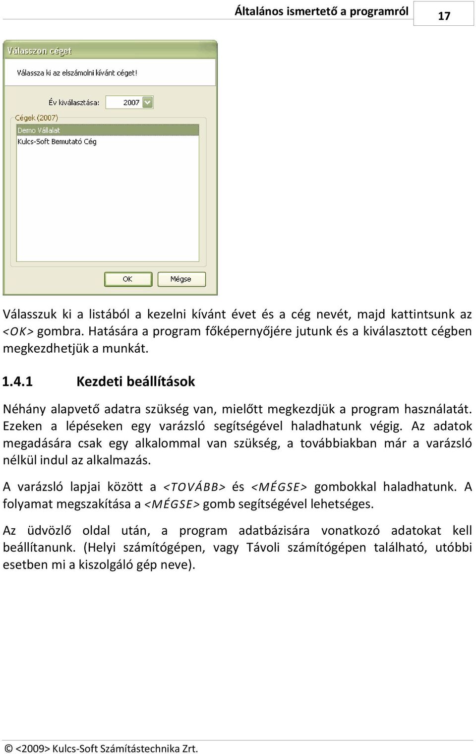 Ezeken a lépéseken egy varázsló segítségével haladhatunk végig. Az adatok megadására csak egy alkalommal van szükség, a továbbiakban már a varázsló nélkül indul az alkalmazás.