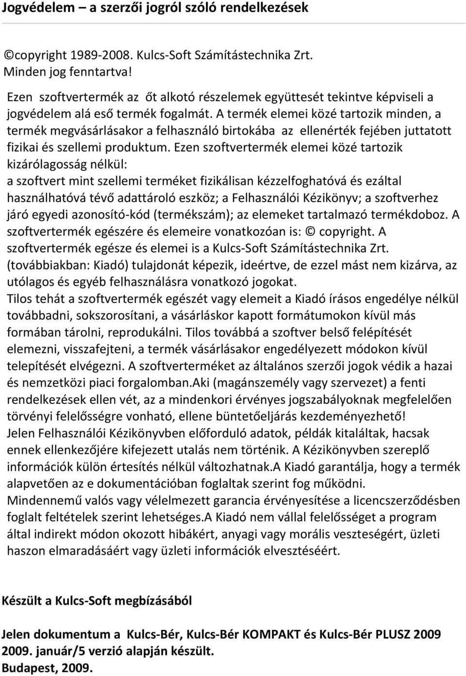 A termék elemei közé tartozik minden, a termék megvásárlásakor a felhasználó birtokába az ellenérték fejében juttatott fizikai és szellemi produktum.