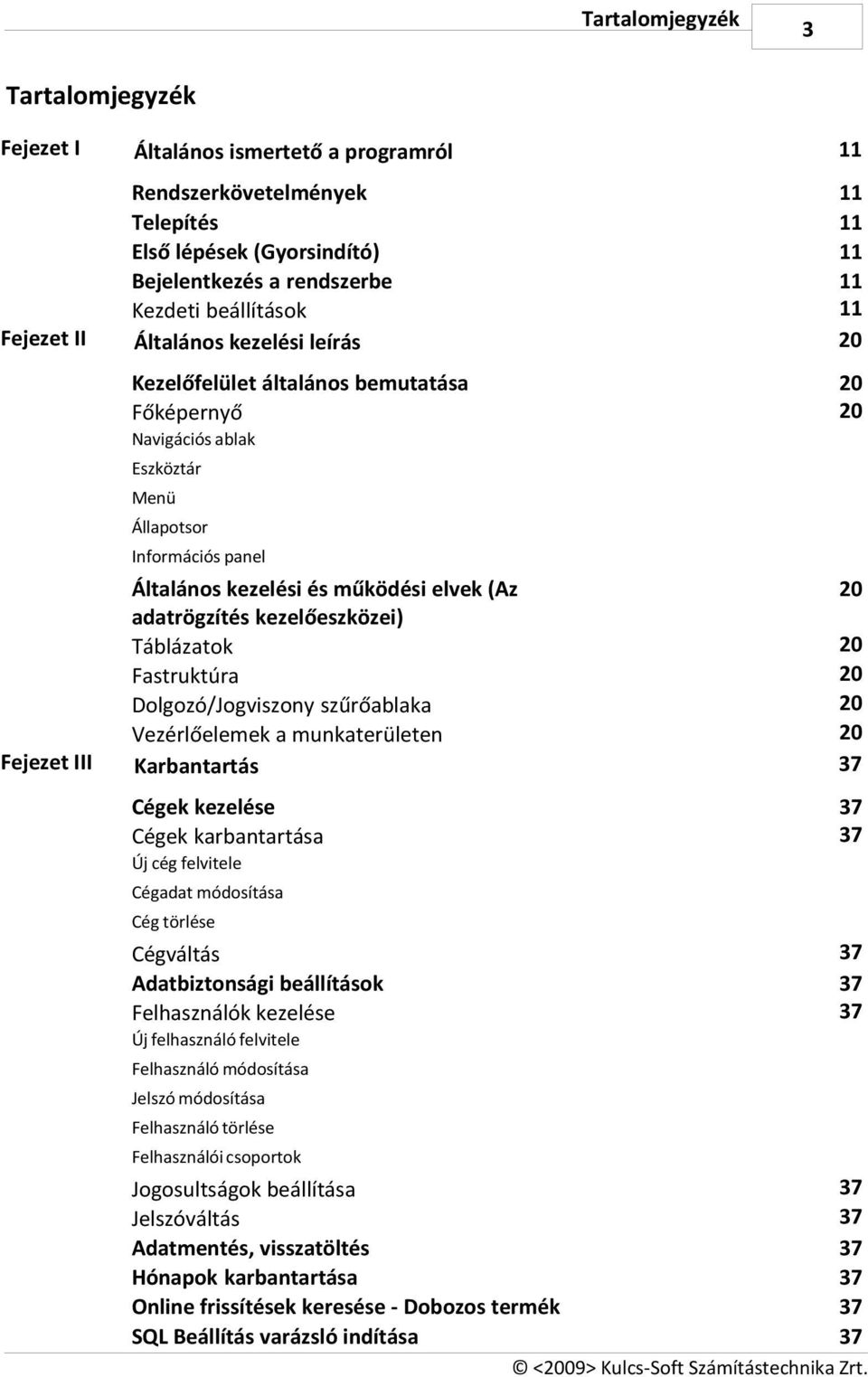 elvek (Az adatrögzítés kezelőeszközei) Táblázatok Fastruktúra Dolgozó/Jogviszony szűrőablaka Vezérlőelemek a munkaterületen Karbantartás 20 20 20 20 20 37 Cégek kezelése Cégek karbantartása 37 37 Új