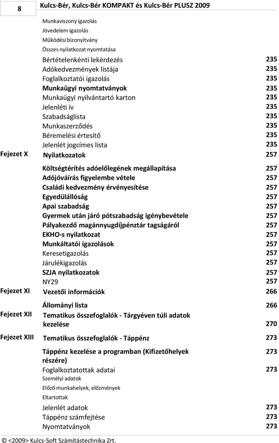 Nyilatkozatok 235 235 235 235 235 235 235 235 235 235 257 Fejezet XI Költségtérítés adóelőlegének megállapítása Adójóváírás figyelembe vétele Családi kedvezmény érvényesítése Egyedülállóság Apai