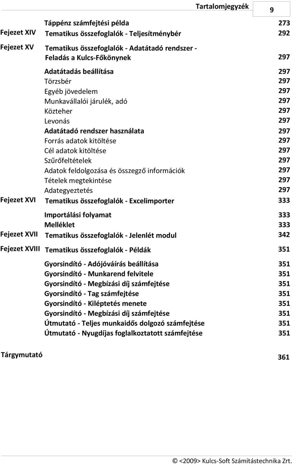 feldolgozása és összegző információk Tételek megtekintése Adategyeztetés Tematikus összefoglalók - Excelimporter 297 297 297 297 297 297 297 297 297 297 297 297 297 333 Importálási folyamat Melléklet