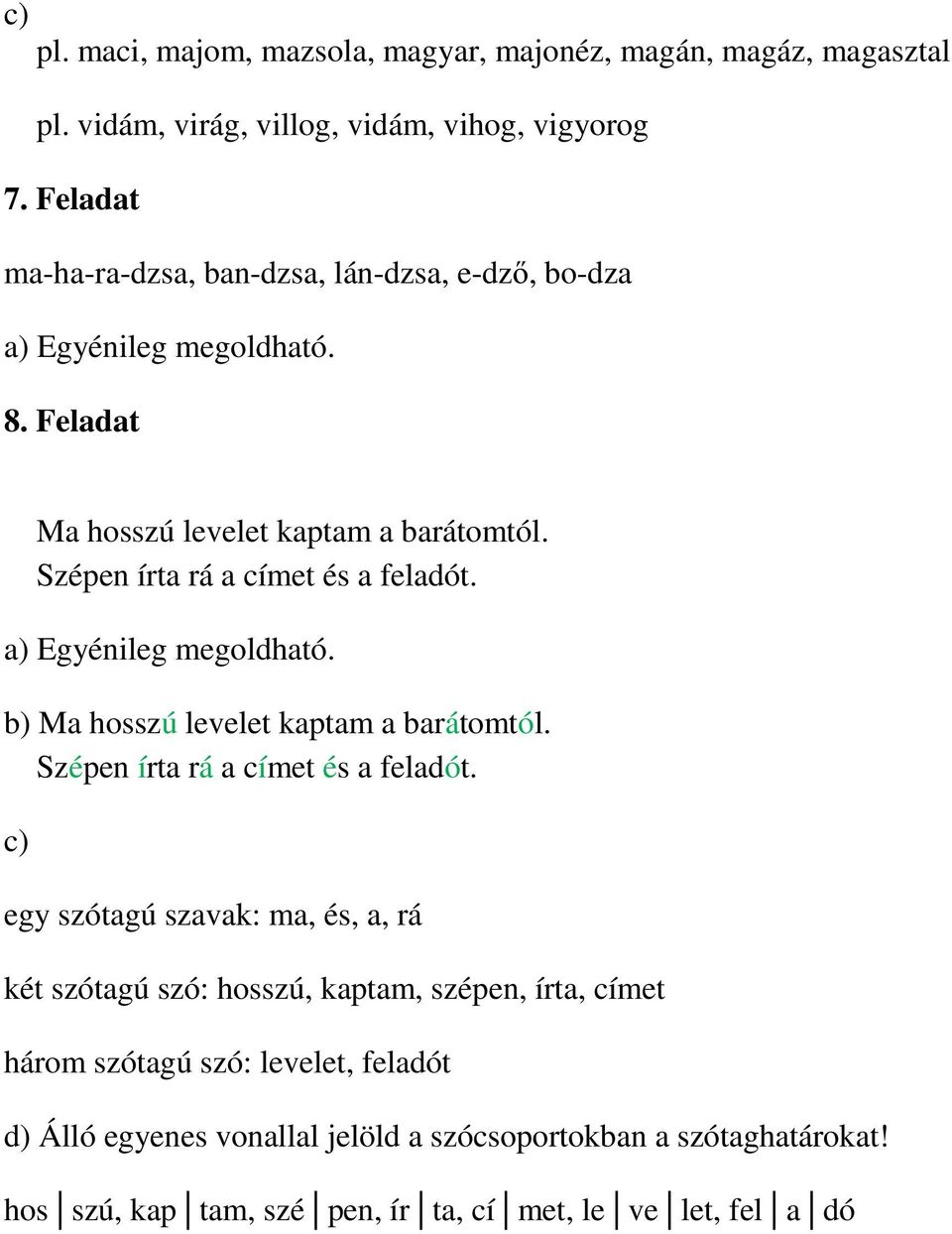 Szépen írta rá a címet és a feladót. a) Egyénileg megoldható. b) Ma hosszú levelet kaptam a barátomtól. Szépen írta rá a címet és a feladót.