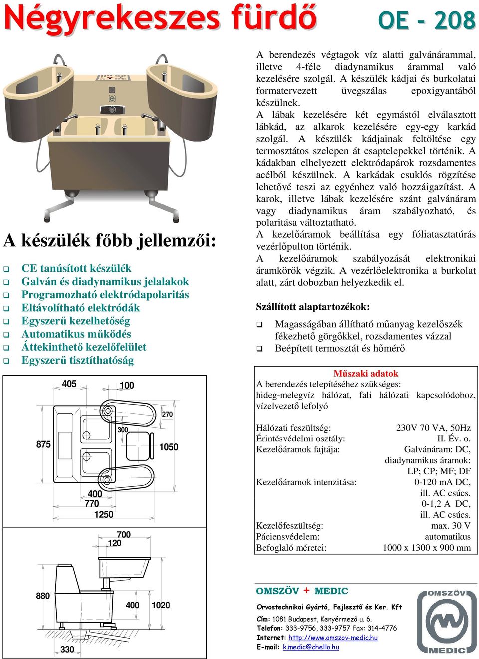 A készülék kádjai és burkolatai formatervezett üvegszálas epoxigyantából készülnek. A lábak kezelésére két egymástól elválasztott lábkád, az alkarok kezelésére egy-egy karkád szolgál.