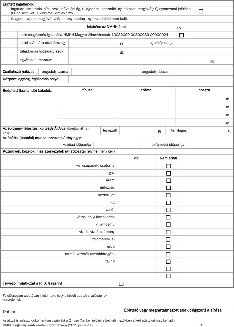 tulajdonosi hozzájárulások: egyéb dokuentu: Csatlakozó hálózat engedély száa: engedély típusa: Központi egység, fejálloás helye: Beépített (bontandó) kábelek: típusa száa hossza Az építény létesítési